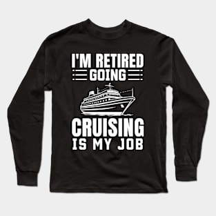 I'm Retired Going Cruising Is My Job Retirement Long Sleeve T-Shirt